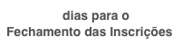                 dias para o Fechamento das Inscrições
